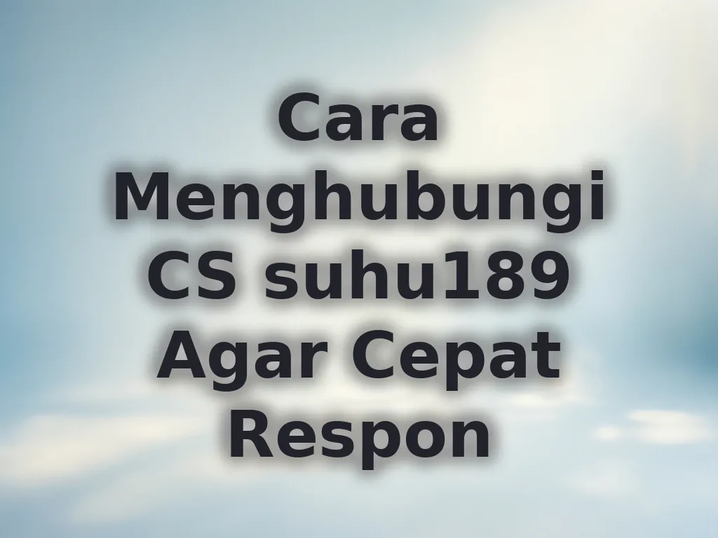 Cara Menghubungi CS suhu189 Agar Cepat Respon