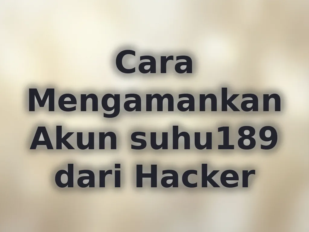 Cara Mengamankan Akun suhu189 dari Hacker