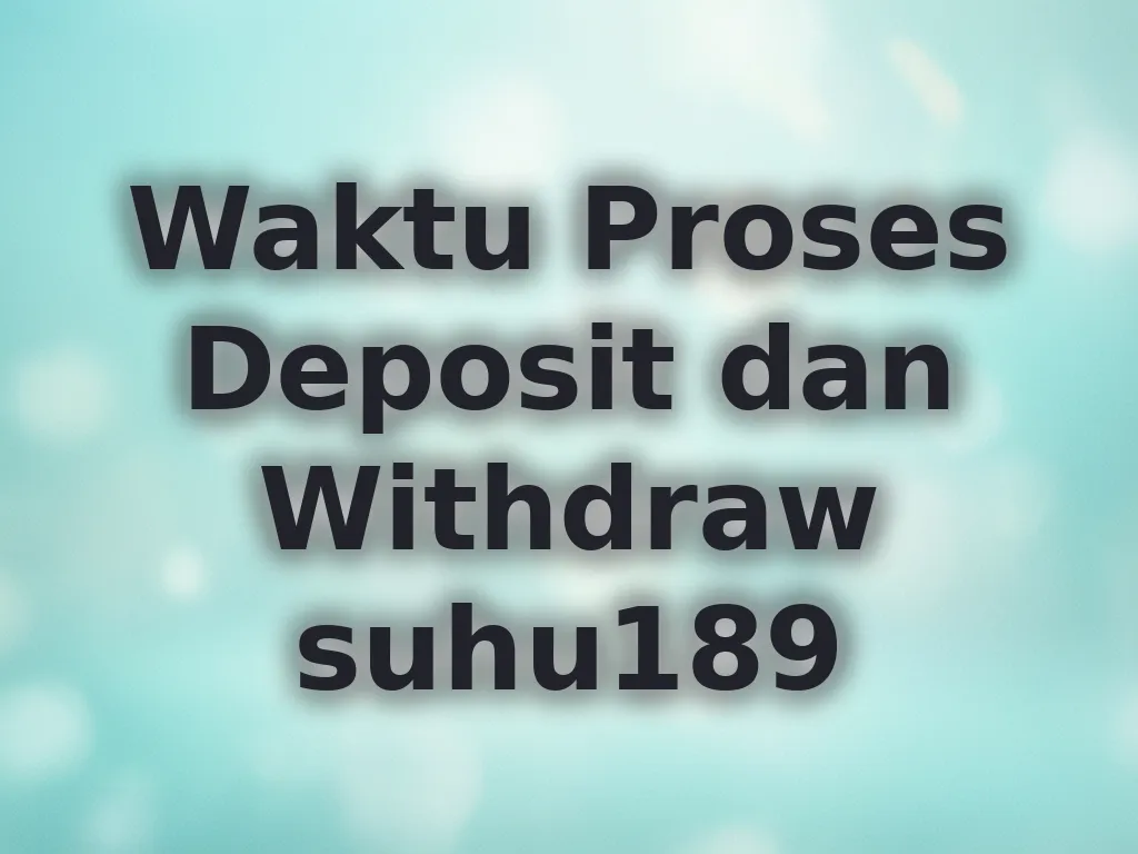 Waktu Proses Deposit dan Withdraw suhu189