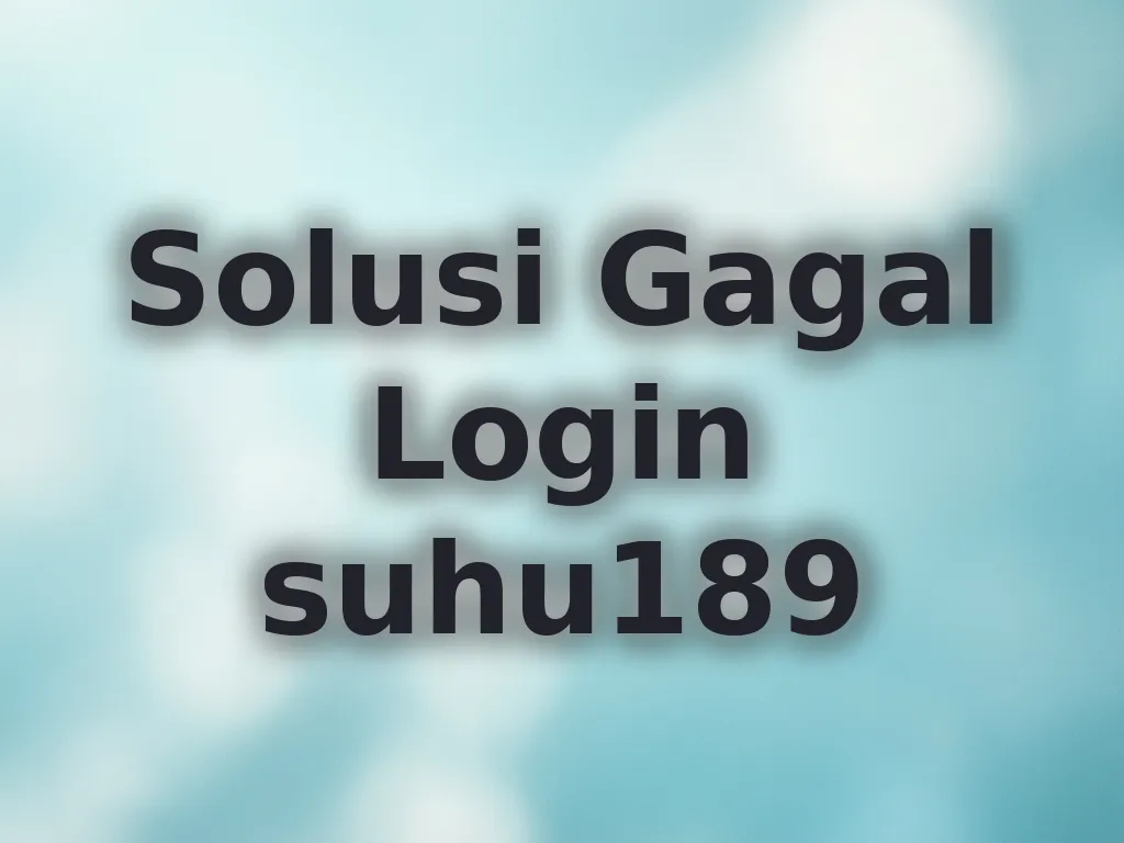 Solusi Gagal Login suhu189